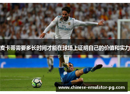 麦卡蒂需要多长时间才能在球场上证明自己的价值和实力