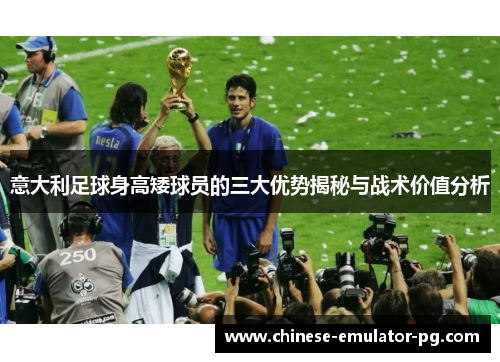 意大利足球身高矮球员的三大优势揭秘与战术价值分析