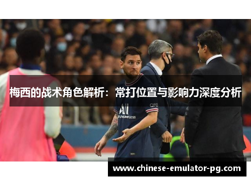 梅西的战术角色解析：常打位置与影响力深度分析