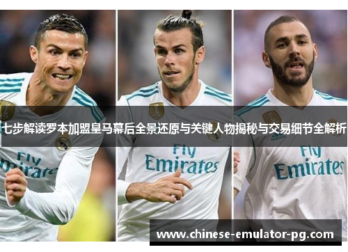 七步解读罗本加盟皇马幕后全景还原与关键人物揭秘与交易细节全解析 七步解读罗本加盟皇马幕后全景还原与关键人物揭秘与交易细节全解析