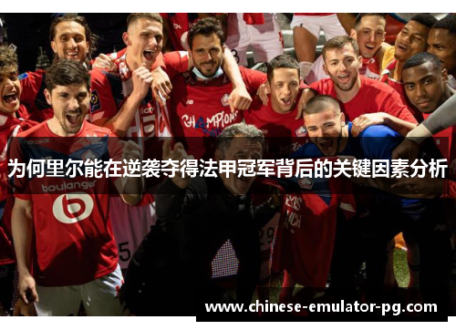 为何里尔能在逆袭夺得法甲冠军背后的关键因素分析