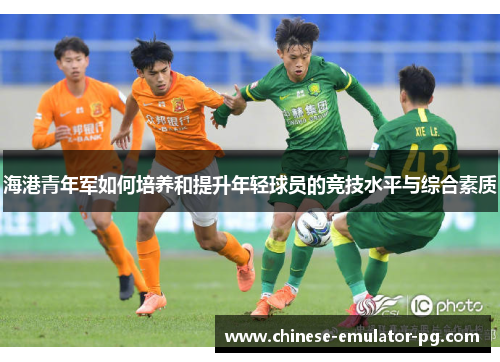 海港青年军如何培养和提升年轻球员的竞技水平与综合素质