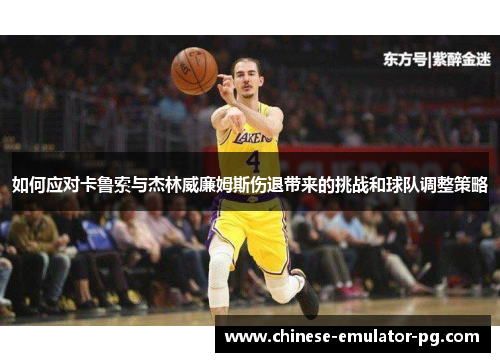 如何应对卡鲁索与杰林威廉姆斯伤退带来的挑战和球队调整策略