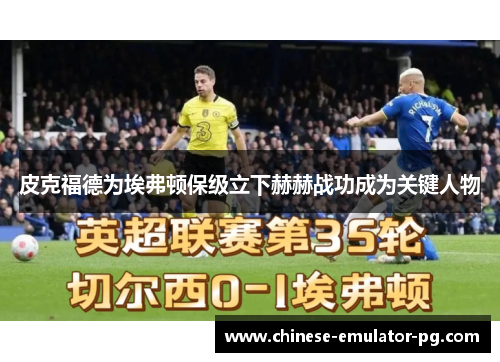 皮克福德为埃弗顿保级立下赫赫战功成为关键人物