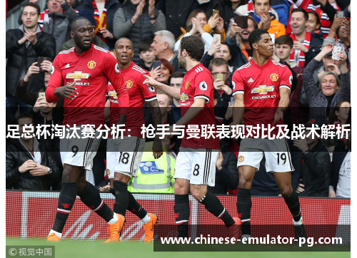 足总杯淘汰赛分析：枪手与曼联表现对比及战术解析
