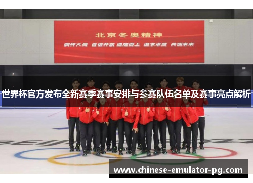 世界杯官方发布全新赛季赛事安排与参赛队伍名单及赛事亮点解析