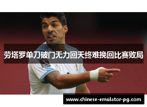劳塔罗单刀破门无力回天终难挽回比赛败局