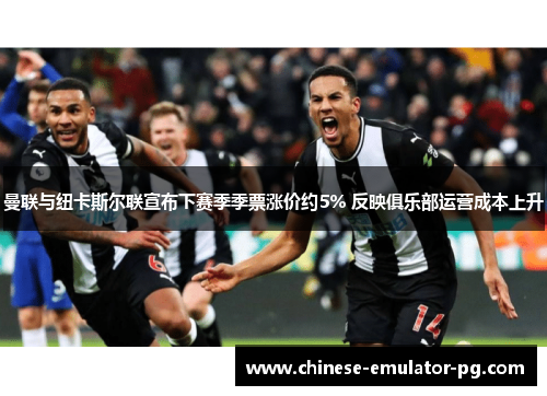 曼联与纽卡斯尔联宣布下赛季季票涨价约5% 反映俱乐部运营成本上升