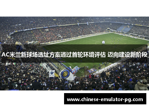 AC米兰新球场选址方案通过首轮环境评估 迈向建设新阶段